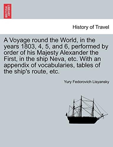 A Voyage round the World, in the years 1803, 4, 5, and 6, performed by order of his Majesty Alexander the First, in the ship Neva, etc. With an ... tables of the ship's route, etc.