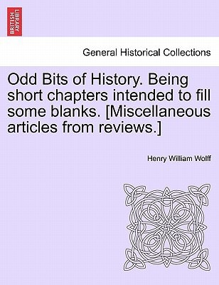 Odd Bits of History. Being short chapters intended to fill some blanks. [Miscellaneous articles from reviews.]