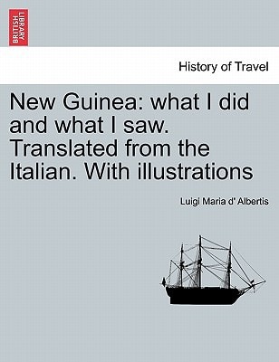New Guinea: what I did and what I saw. Translated from the Italian. With illustrations. Vol. I