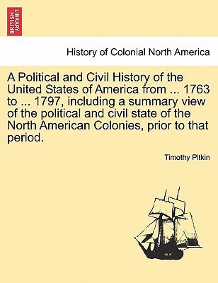 A Political and Civil History of the United States of America from ... 1763 to ... 1797, including a summary view of the political and civil state of ... Colonies, prior to that period. Vol. I.