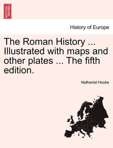 The Roman History ... Illustrated with maps and other plates ... The fifth edition.
