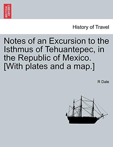Notes of an Excursion to the Isthmus of Tehuantepec, in the Republic of Mexico. [With plates and a map.]