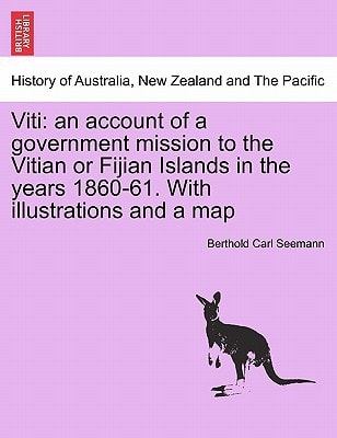 Viti: an account of a government mission to the Vitian or Fijian Islands in the years 1860-61. With illustrations and a map