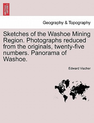 Sketches of the Washoe Mining Region. Photographs reduced from the originals, twenty-five numbers. Panorama of Washoe.
