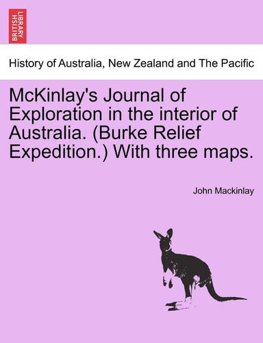 McKinlay's Journal of Exploration in the interior of Australia. (Burke Relief Expedition.) With three maps.