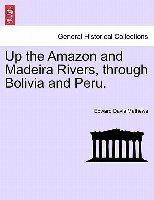 Up the Amazon and Madeira Rivers, through Bolivia and Peru.