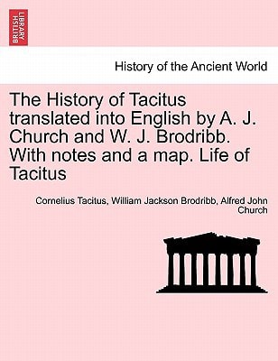 The History of Tacitus translated into English by A. J. Church and W. J. Brodribb. With notes and a map. Life of Tacitus