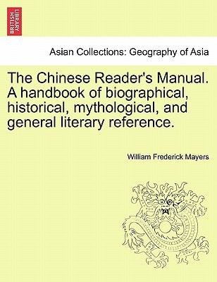 The Chinese Reader's Manual. A handbook of biographical, historical, mythological, and general literary reference.