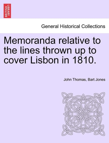 Memoranda Relative to the Lines Thrown Up to Cover Lisbon in 1810.