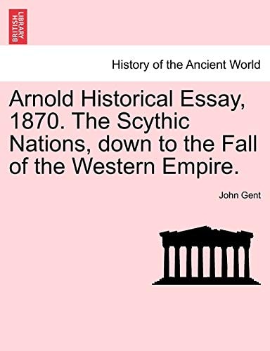Arnold Historical Essay, 1870. The Scythic Nations, down to the Fall of the Western Empire.