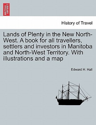 Lands of Plenty in the New North-West. A book for all travellers, settlers and investors in Manitoba and North-West Territory. With illustrations and a map