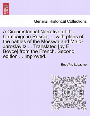 A Circumstantial Narrative of the Campaign in Russia, ... with plans of the battles of the Moskwa and Malo-Jaroslavitz ... Translated [by E. Boyce] ... French. Fifth Edition, Considerably Improved.