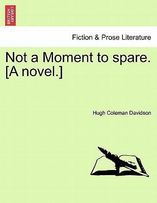 Not a Moment to spare. [A novel.]
