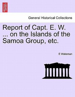 Report of Capt. E. W. ... on the Islands of the Samoa Group, etc.