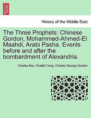 The Three Prophets: Chinese Gordon, Mohammed-Ahmed-El Maahdi, Arabi Pasha. Events before and after the bombardment of Alexandria.