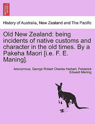 Old New Zealand: being incidents of native customs and character in the old times. By a Pakeha Maori [i.e. F. E. Maning].
