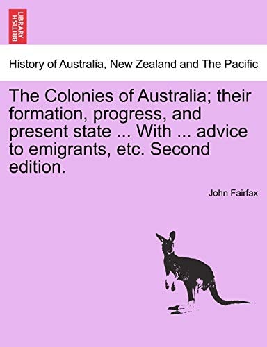 The Colonies of Australia; their formation, progress, and present state ... With ... advice to emigrants, etc. Second edition.