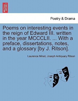 Poems on interesting events in the reign of Edward III. written in the year MCCCLII. ... With a preface, dissertations, notes, and a glossary [by J. Ritson].