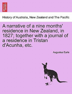 A narrative of a nine months' residence in New Zealand, in 1827; together with a journal of a residence in Tristan d'Acunha, etc.