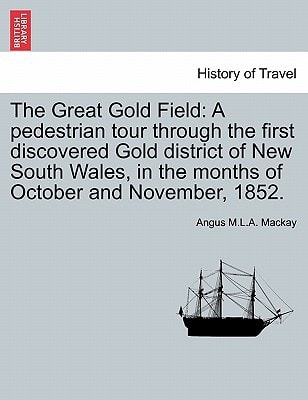 The Great Gold Field: A pedestrian tour through the first discovered Gold district of New South Wales, in the months of October and November, 1852.