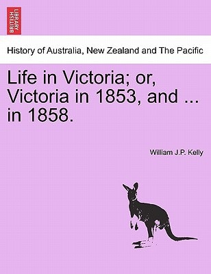 Life in Victoria; or, Victoria in 1853, and ... in 1858. VOL. II