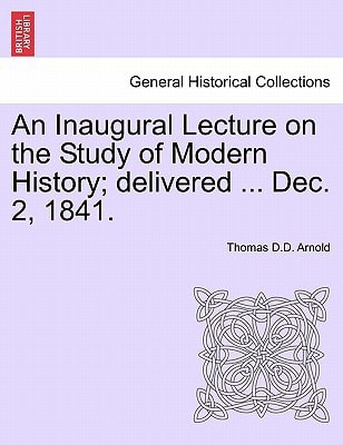 An Inaugural Lecture on the Study of Modern History; delivered ... Dec. 2, 1841.