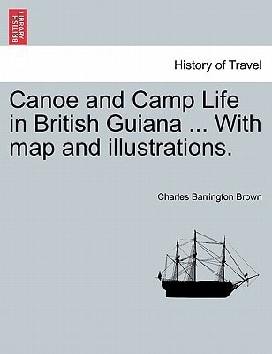 Canoe and Camp Life in British Guiana ... With map and illustrations.
