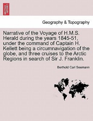 Narrative of the Voyage of H.M.S. Herald during the years 1845-51, under the command of Captain H. Kellett being a circumnavigation of the globe, and ... Arctic Regions in search of Sir J. Franklin.