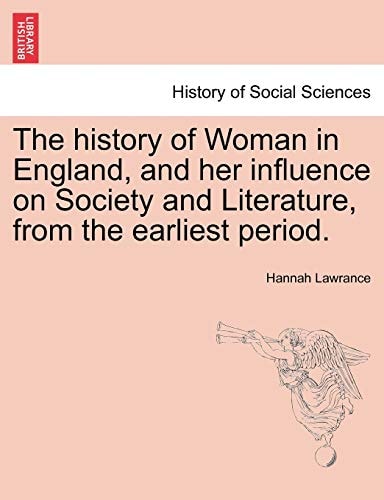The history of Woman in England, and her influence on Society and Literature, from the earliest period.
