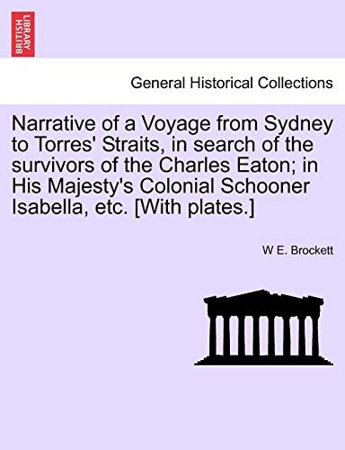 Narrative of a Voyage from Sydney to Torres' Straits, in search of the survivors of the Charles Eaton; in His Majesty's Colonial Schooner Isabella, etc. [With plates.]