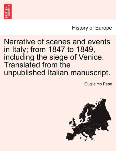 Narrative of scenes and events in Italy; from 1847 to 1849, including the siege of Venice. Translated from the unpublished Italian manuscript.