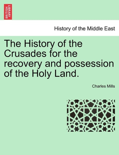 The History of the Crusades for the recovery and possession of the Holy Land. Vol. I.