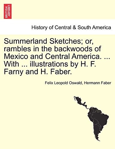 Summerland Sketches; or, rambles in the backwoods of Mexico and Central America. ... With ... illustrations by H. F. Farny and H. Faber.