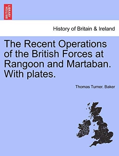 The Recent Operations of the British Forces at Rangoon and Martaban. With plates.