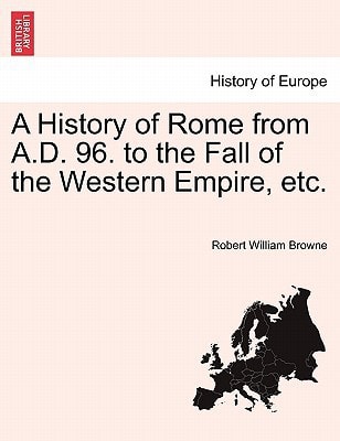 A History of Rome from A.D. 96. to the Fall of the Western Empire, etc.