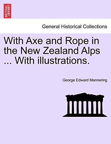 With Axe and Rope in the New Zealand Alps ... With illustrations.