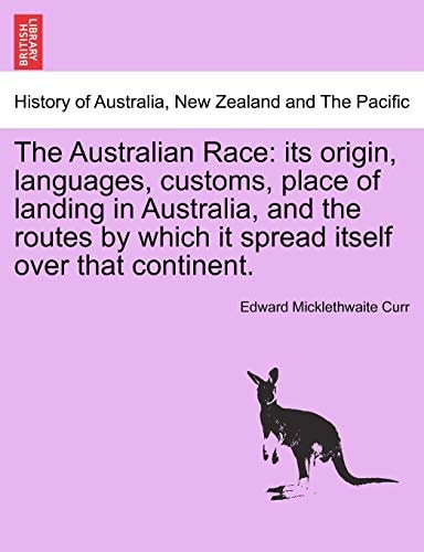 The Australian Race: its origin, languages, customs, place of landing in Australia, and the routes by which it spread itself over that continent, vol. III