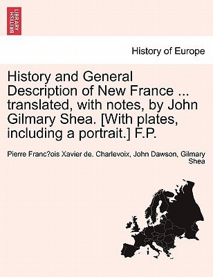 History and General Description of New France ... translated, with notes, by John Gilmary Shea. [With plates, including a portrait.] F.P.