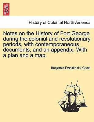 Notes on the History of Fort George during the colonial and revolutionary periods, with contemporaneous documents, and an appendix. With a plan and a map.