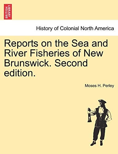 Reports on the Sea and River Fisheries of New Brunswick. Second edition.
