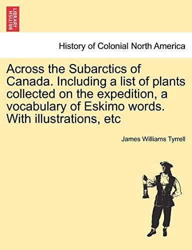 Across the Subarctics of Canada. Including a list of plants collected on the expedition, a vocabulary of Eskimo words. With illustrations, etc