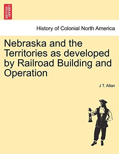 Nebraska and the Territories as developed by Railroad Building and Operation