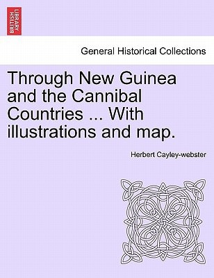 Through New Guinea and the Cannibal Countries ... With illustrations and map.