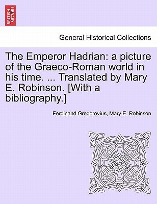 The Emperor Hadrian: a picture of the Graeco-Roman world in his time. ... Translated by Mary E. Robinson. [With a bibliography.]