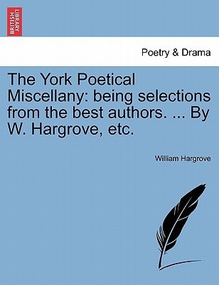 The York Poetical Miscellany: being selections from the best authors. ... By W. Hargrove, etc.