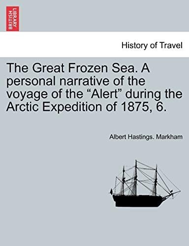 The Great Frozen Sea. A personal narrative of the voyage of the "Alert" during the Arctic Expedition of 1875, 6.