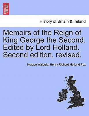 Memoirs of the Reign of King George the Second. Edited by Lord Holland. Vol. II. Second edition, revised.