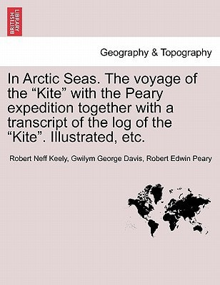 In Arctic Seas. The voyage of the "Kite" with the Peary expedition together with a transcript of the log of the "Kite". Illustrated, etc.