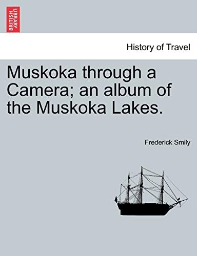Muskoka through a Camera; an album of the Muskoka Lakes.