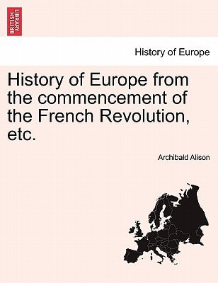 History of Europe from the commencement of the French Revolution, etc.